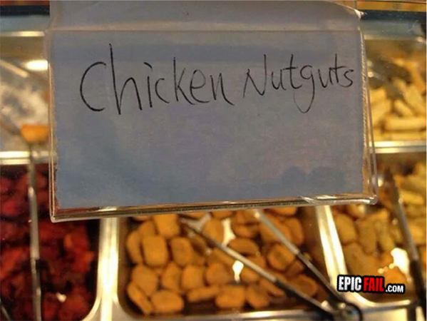 4.) This guy is either doing cafeteria signs wrong, or chicken nuggets totally wrong.