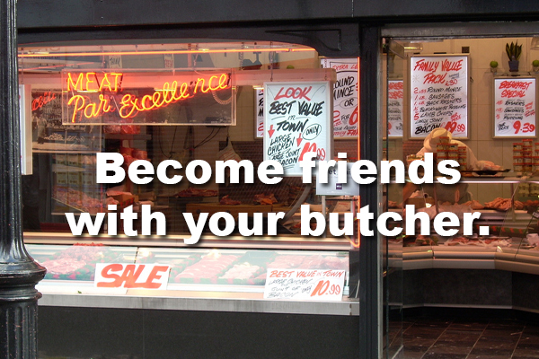 7. Find out when your butcher marks down meat for the day. You can get a deal and have it for dinner that evening, or freeze it to use later.