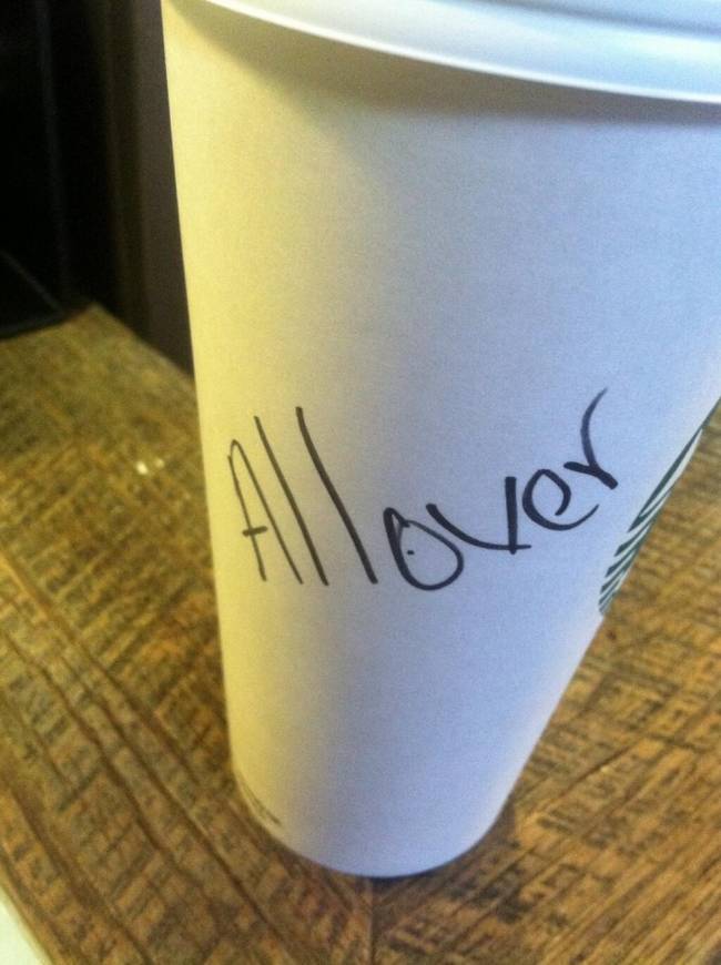 11.) Oliver - I can only imagine being handed a cup of coffee with the words "All Over" written on it and the existential crisis it would induce.