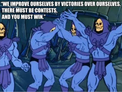 5.) "We improve ourselves by victories over ourselves. There must be contests and your must win."