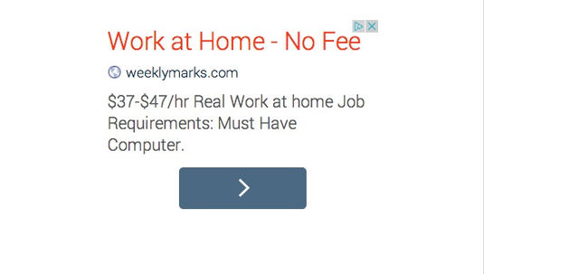 5.) Work at Home: You see an ad like this and you go, "Well, I like home!" Don't click on it. The 'company' will say they are "very excited" to have you on board and then charge you an annoying amount of money for a 'starter kit' for the job and never talk to you again.