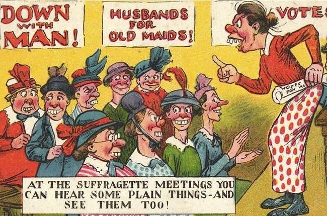 The most common (and cheapest) insult aimed at suffragettes was that they were ugly. Suggesting they were undesirable to men was supposed to appeal to their "natural" inclination towards motherhood (or something). People still do this, and it still makes them look dumb.